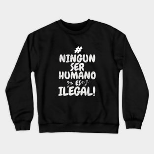 #NINGÚN SER HUMANO ES ILEGAL! Crewneck Sweatshirt